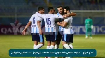 تحدي كروي.. مباراة الأهلي السعودي القادمة ضد بيراميدز تحدد مصير الفريقين